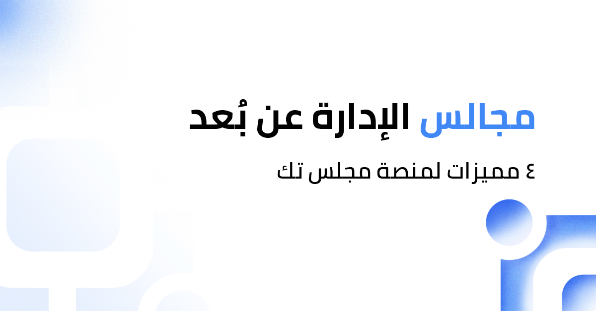 مجالس الإدارة عن بعد 4 ميزات لمنصة مجلس تك