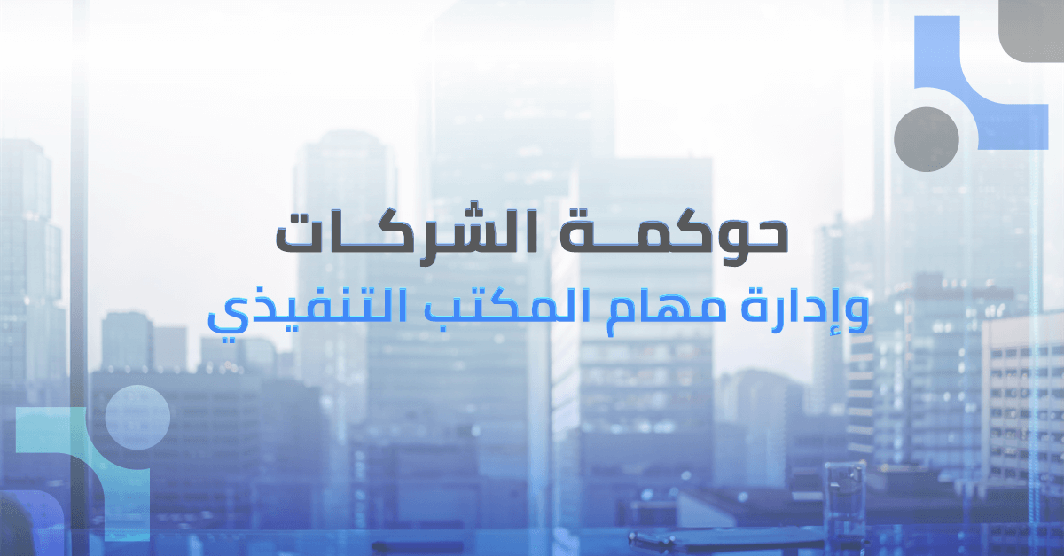 أهمية حوكمة الشركات وإدارة مهام المكتب التنفيذي