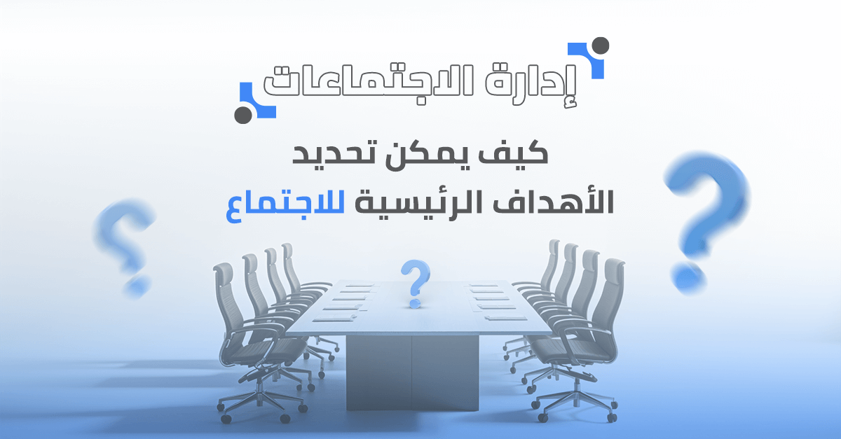 كيف يمكن تحديد الأهداف الرئيسية للاجتماع؟