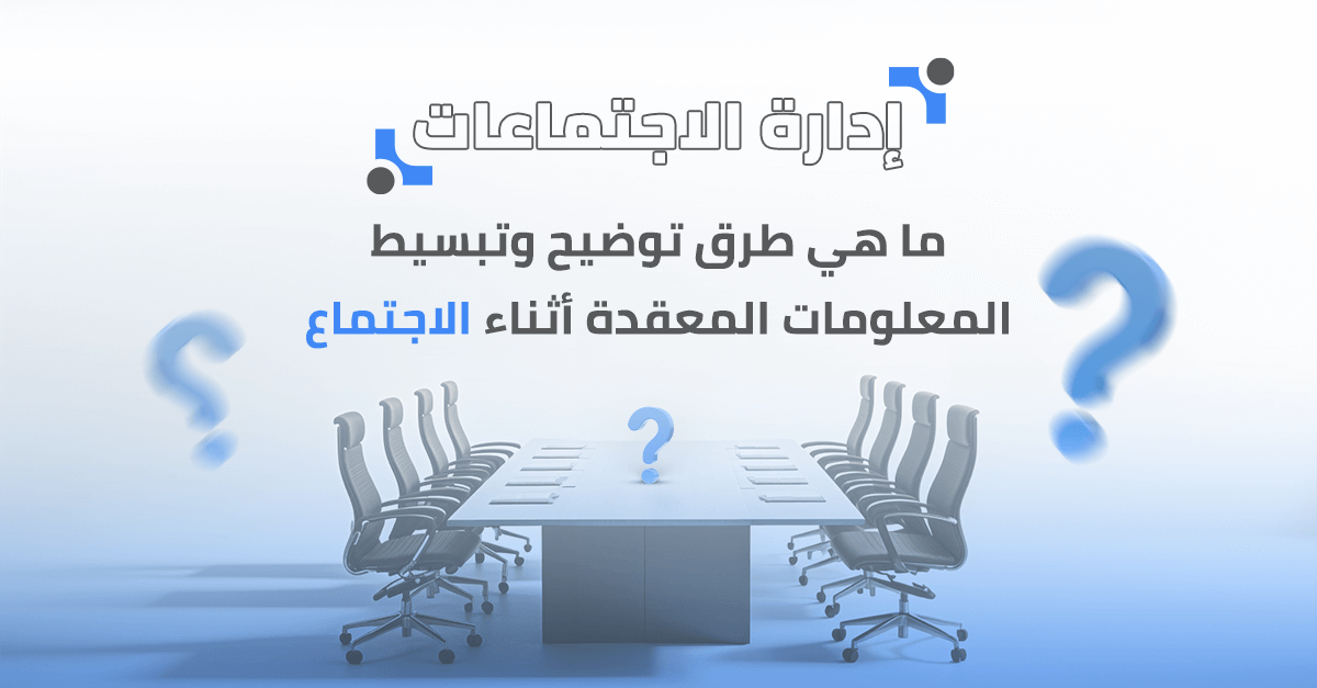 ما هي طرق توضيح وتبسيط المعلومات المعقدة أثناء الاجتماع؟